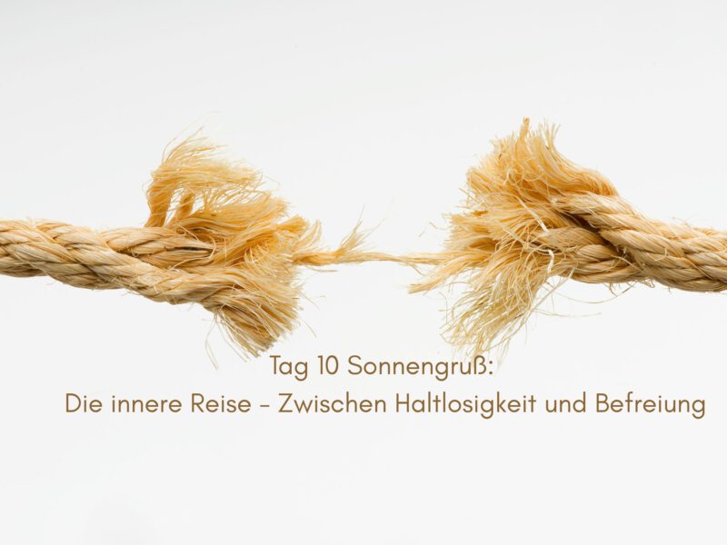 Tag 10 Sonnengrußreise zu mir Selbst: Die innere Reise – Zwischen Haltlosigkeit und Befreiung