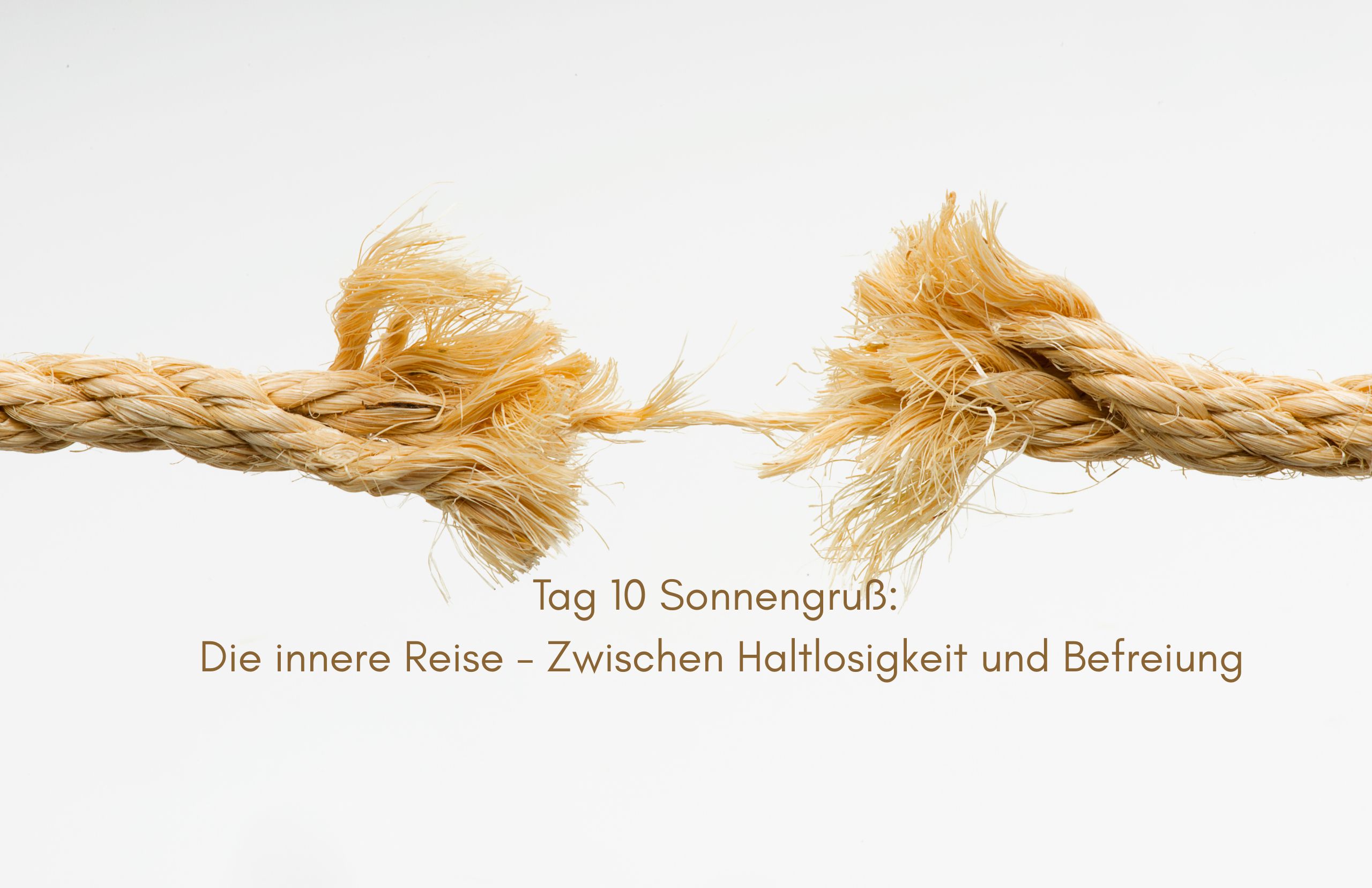 Tag 10 Sonnengruß: Die innere Reise – Zwischen Haltlosigkeit und Befreiung