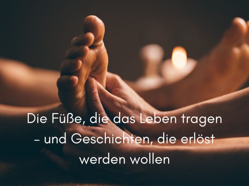 Die Füße, die das Leben tragen – und Geschichten, die erlöst werden wollen