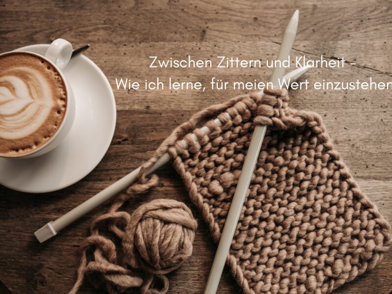Zwischen Zittern und Klarheit – Wie ich lerne, für meinen Wert einzustehen