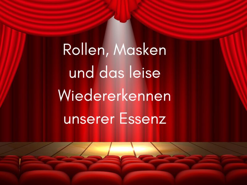 Rollen, Masken und das leise Wiedererkennen unserer Essenz
