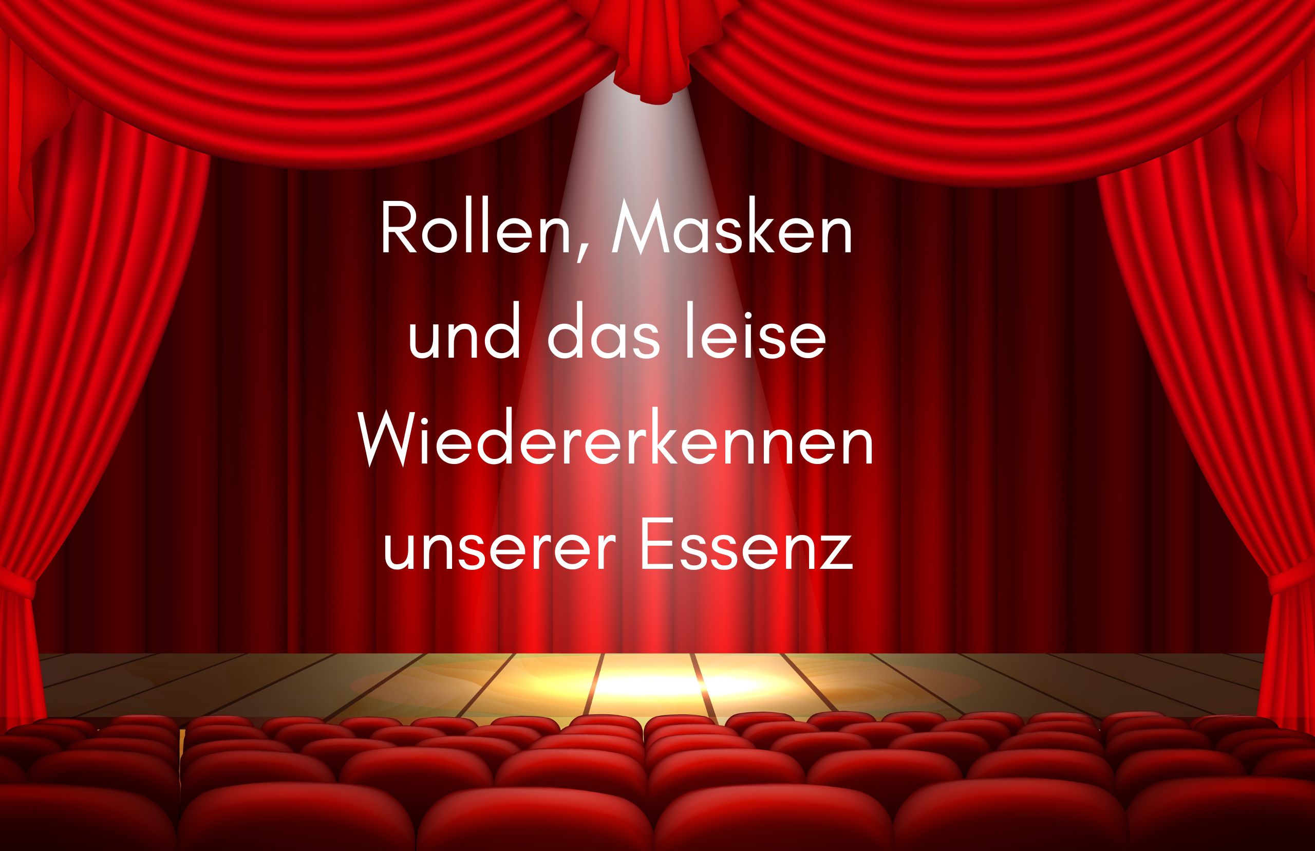 Rollen, Masken und das leise Wiedererkennen unserer Essenz