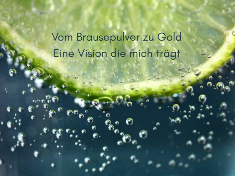 Von Brausepulver zu Gold – eine Vision, die mich trägt