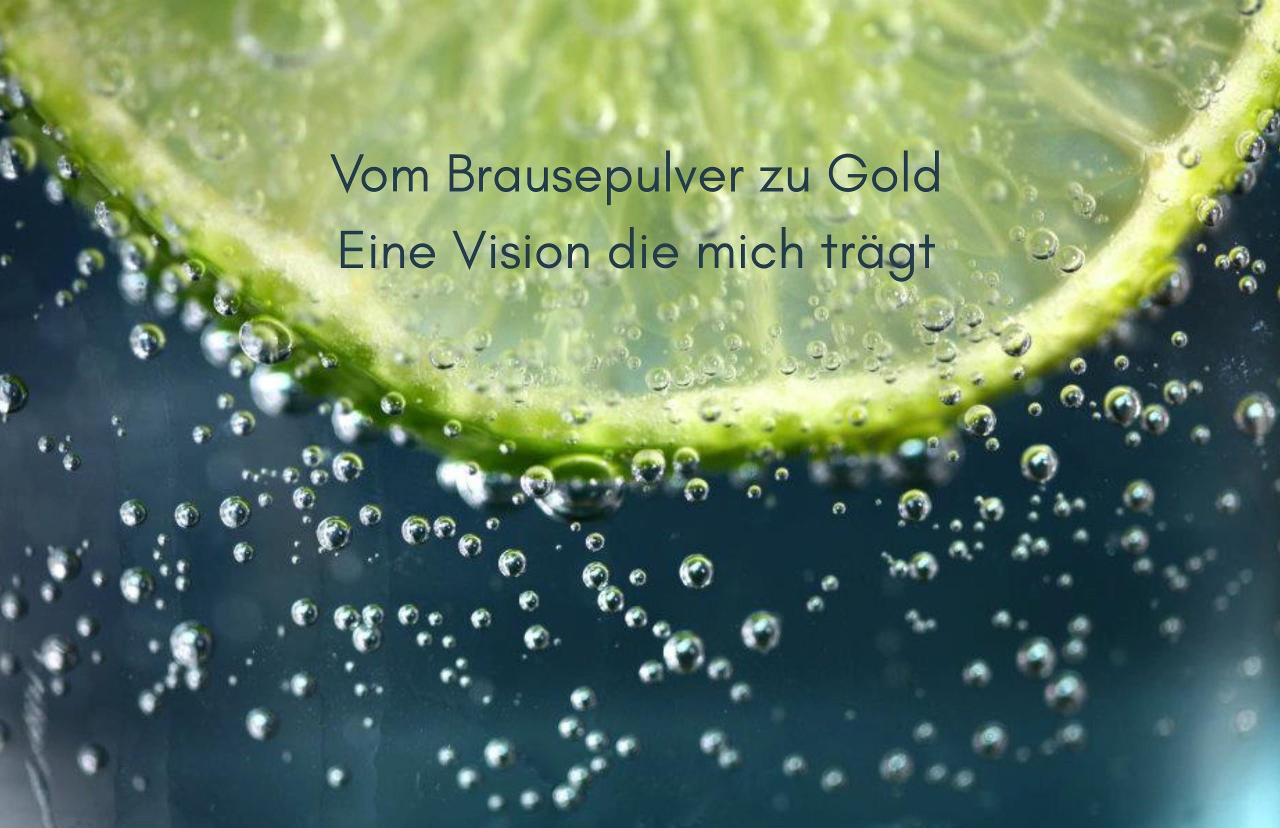 Von Brausepulver zu Gold – eine Vision, die mich trägt