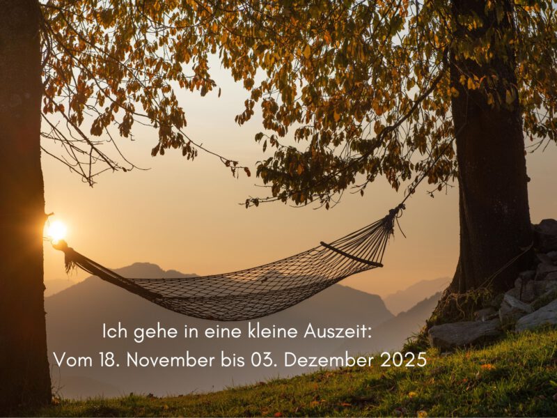 Ich gehe in eine kleine Auszeit: Vom 18. November bis 03. Dezember 2025