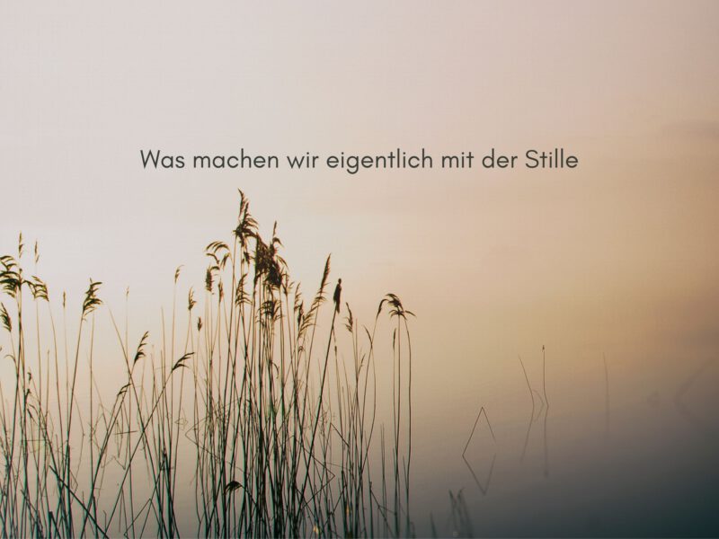 Was machen wir eigentlich mit der Stille?
